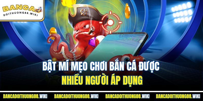 Bật mí mẹo chơi bắn cá được nhiều người áp dụng