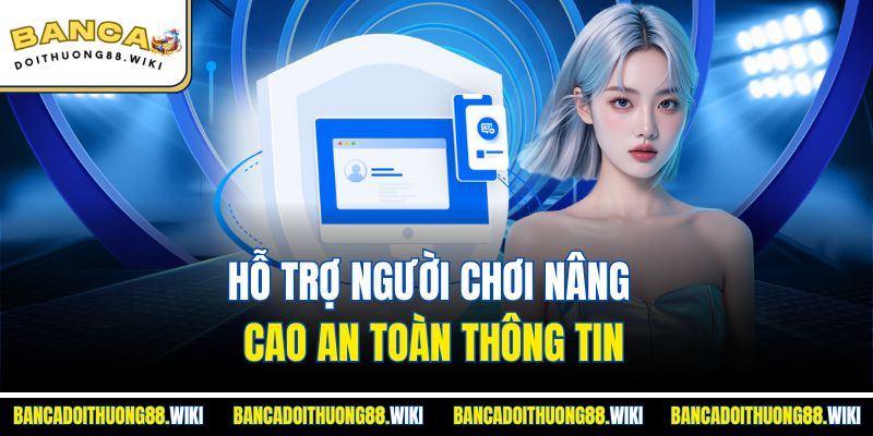 Hỗ trợ người chơi nâng cao an toàn thông tin