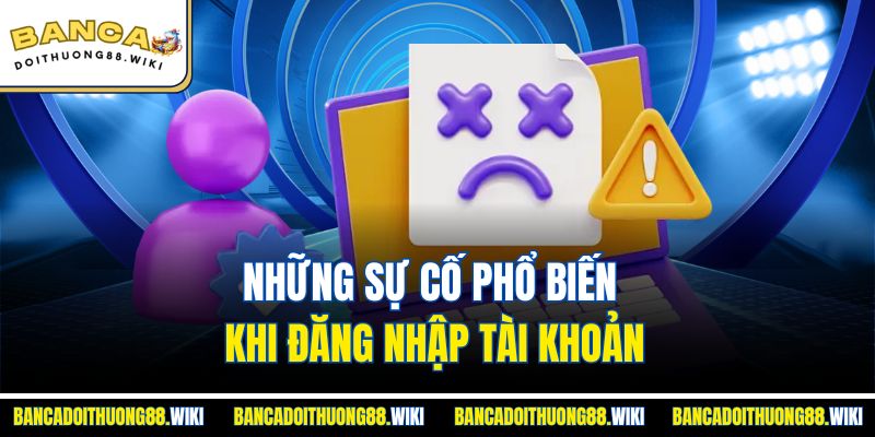 Những sự cố phổ biến khi đăng nhập tài khoản