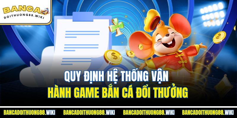 Điều Khoản Dịch Vụ 1 Quy định hệ thống vận hành game bắn cá đổi thưởng