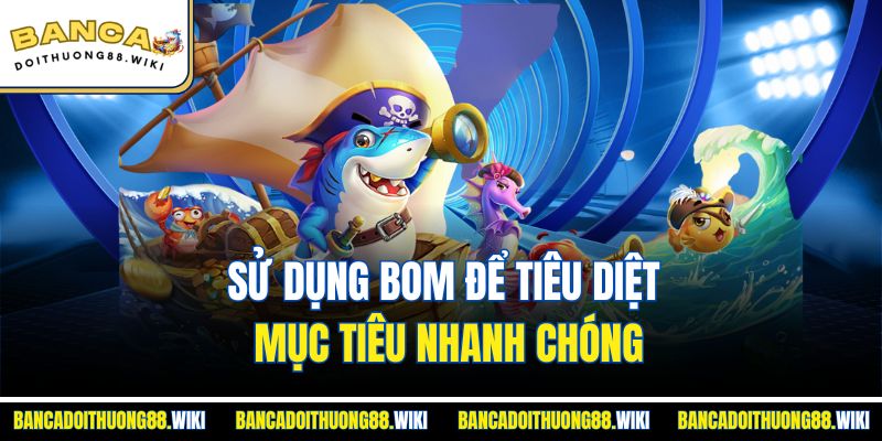 Sử dụng bom để tiêu diệt mục tiêu nhanh chóng