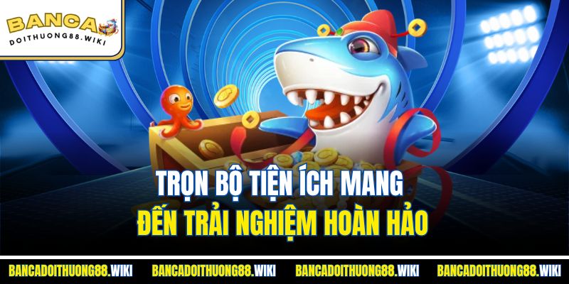 Trọn bộ tiện ích mang đến trải nghiệm hoàn hảo